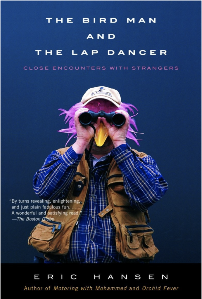 best travel book: The Bird Man and the Lap Dancer: Close Encounters with Strangers by Eric Hansen