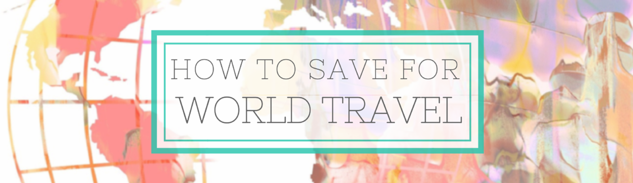 Practical Advice to Save for World Travel